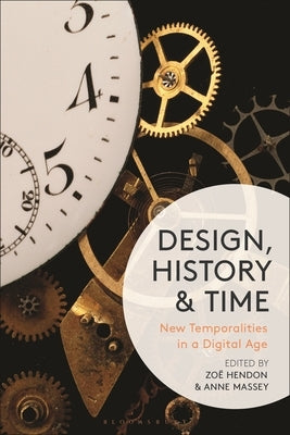Design, History and Time: New Temporalities in a Digital Age by Hendon, Zo&#235;