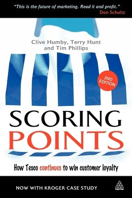 Scoring Points: How Tesco Continues to Win Customer Loyalty by Humby, Clive