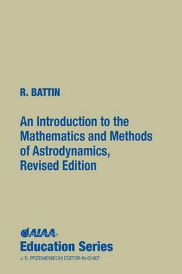 An Introduction to the Mathematics and Methods of Astrodynamics, Revised Edition by Battin, Richard H.