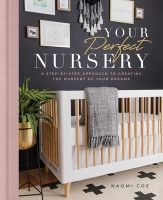 Your Perfect Nursery: A Step-By-Step Approach to Creating the Nursery of Your Dreams by Coe, Naomi