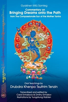 Commentary on BRINGING DREAMS onto the PATH from The Compassionate Sun of the Mother Tantra: Oral Teachings by Drubdra Khenpo Tsultrim Tenzin by Mil&#252; Samleg, Gyalshen
