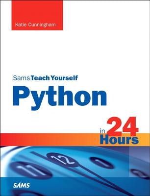 Python in 24 Hours, Sams Teach Yourself by Cunningham, Katie