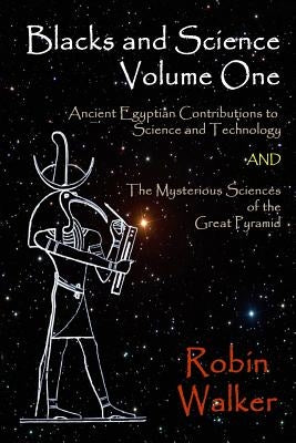 Blacks and Science Volume One: Ancient Egyptian Contributions to Science and Technology AND The Mysterious Sciences of the Great Pyramid by Walker, Robin Oliver