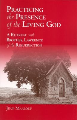 Practicing the Presence of the Living God: A Retreat with Brother Lawrence of the Resurrection by Maalouf, Jean