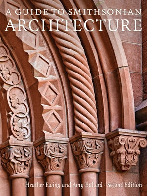 A Guide to Smithsonian Architecture 2nd Edition: An Architectural History of the Smithsonian by Ewing, Heather