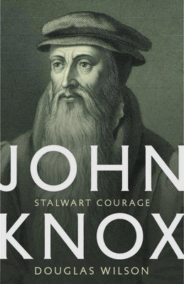 John Knox: Stalwart Courage by Wilson, Douglas