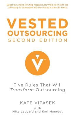 Vested Outsourcing, Second Edition: Five Rules That Will Transform Outsourcing by Vitasek, K.