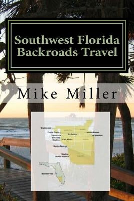 Southwest Florida Backroads Travel: Day Trips Off The Beaten Path by Miller, Mike
