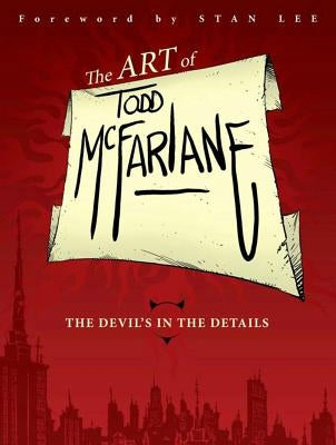 The Art of Todd McFarlane: The Devil's in the Details by McFarlane, Todd