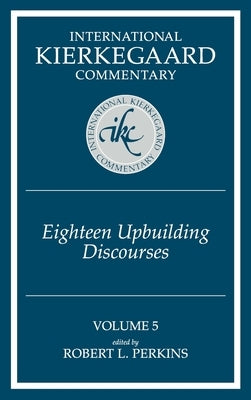 International Kierkegaard Commentary Volume 5: Eighteen Upbuilding Discourses by Perkins, Robert L.