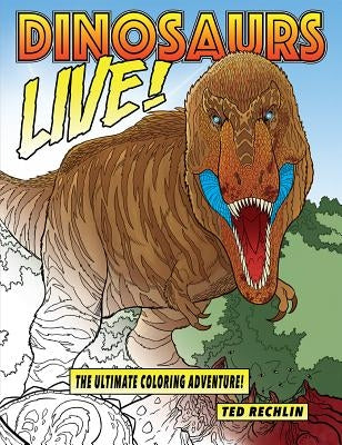 Dinosaurs Live!: The Ultimate Coloring Adventure! by Rechlin, Ted