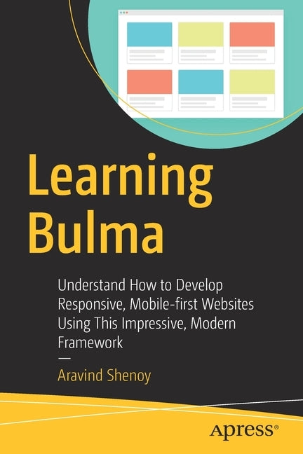 Learning Bulma: Understand How to Develop Responsive, Mobile-First Websites Using This Impressive, Modern Framework by Shenoy, Aravind