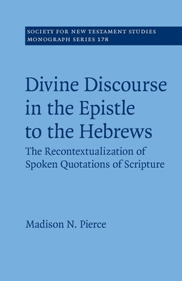 Divine Discourse in the Epistle to the Hebrews: The Recontextualization of Spoken Quotations of Scripture by Pierce, Madison N.