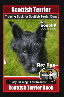 Scottish Terrier Training Book for Scottish Terrier Dogs By BoneUP DOG Training, Are You Ready to Bone Up? Easy Training * Fast Results, Scottish Terr by Kane, Karen Douglas