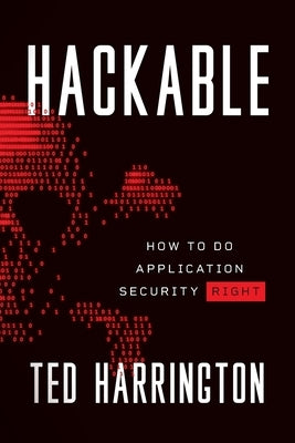 Hackable: How to Do Application Security Right by Harrington, Ted