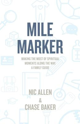 Mile Marker: Making the Most of Spiritual Moments Along the Way. a Family Guide by Allen, Nic
