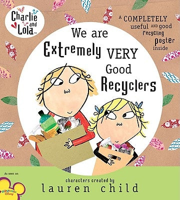 Charlie and Lola: We Are Extremely Very Good Recyclers by Child, Lauren