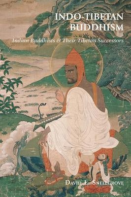 Indo-Tibetan Buddhism: Indian Buddhists & Their Tibetan Successors by Snellgrove, David L.