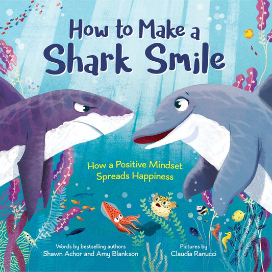 How to Make a Shark Smile: How a Positive Mindset Spreads Happiness by Achor, Shawn