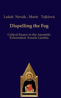 Dispelling the Fog: Critical Essays on Amoris Laetitia by Nov&#225;k, Luk&#225;s