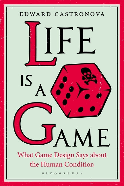 Life Is a Game: What Game Design Says about the Human Condition by Castronova, Edward