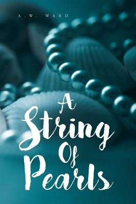 A String of Pearls: A Collection of Bible Verses for Those Who Are Hungry by Ward, A. W.