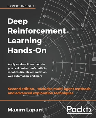 Deep Reinforcement Learning Hands-On - Second Edition: Apply modern RL methods to practical problems of chatbots, robotics, discrete optimization, web by Lapan, Maxim