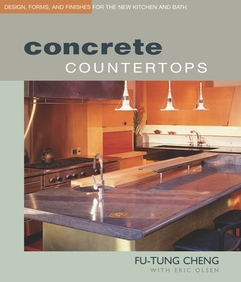 Concrete Countertops: Design, Forms, and Finishes for the New Kitchen and Bath by Olsen, Eric