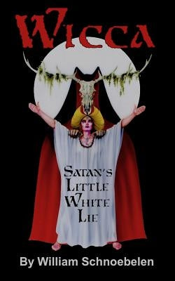 Wicca: Satan's Little White Lie by Schnoebelen, William J.