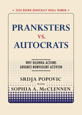 Pranksters vs. Autocrats: Why Dilemma Actions Advance Nonviolent Activism by Popovic, Srdja