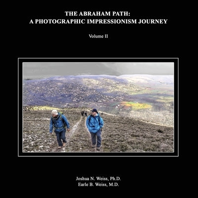 The Abraham Path: A Photographic Impressionism Journey: Volume II by Weiss, Joshua