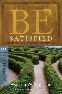 Be Satisfied: Looking for the Answer to the Meaning of Life: OT Commentary: Ecclesiastes by Wiersbe, Warren W.