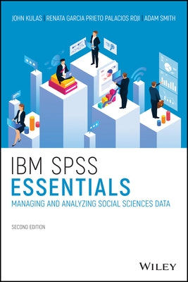 IBM SPSS Essentials: Managing and Analyzing Social Sciences Data by Kulas, John T.