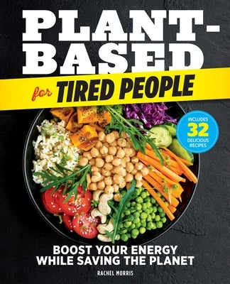 Plant-Based for Tired People: Boost Your Energy While Saving the Planet by Morris, Rachel