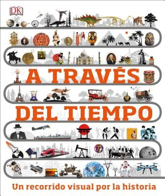A Través del Tiempo: Un Recorrido Visual Por La Historia by DK