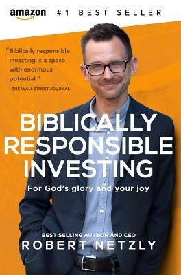 Biblically Responsible Investing: For God's Glory And Your Joy by Netzly, Robert