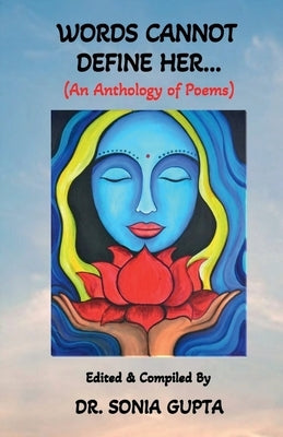 Words Can Not Define Her....: An anthology of poems by Edited & Compiled by Dr Sonia Gupta