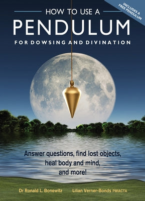 How to Use a Pendulum for Dowsing and Divination: Answer Questions, Find Lost Objects, Heal Body and Mind, and More! [With Pendulum] by Bonewitz, Ronald L.