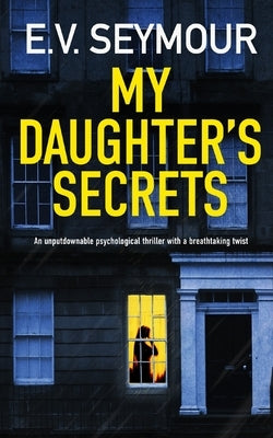 MY DAUGHTER'S SECRETS an unputdownable psychological thriller with a breathtaking twist by Seymour, E. V.