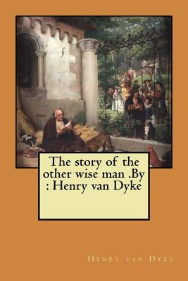 The story of the other wise man .By: Henry van Dyke by Dyke, Henry Van