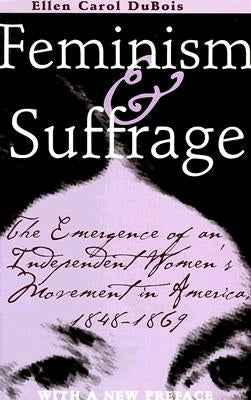 Feminism and Suffrage: The Emergence of an Independent Women's Movement in America, 1848-1869 by DuBois, Ellen Carol