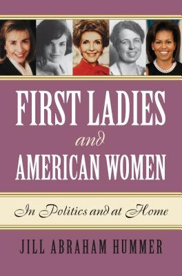 First Ladies and American Women: In Politics and at Home by Hummer, Jill Abraham