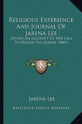 Religious Experience And Journal Of Jarena Lee: Giving An Account Of Her Call To Preach The Gospel (1849) by Lee, Jarena