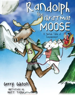 Randolph the Christmas Moose: A Yuletide Fable of Empowerment by Gibson, Gerry
