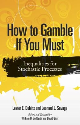 How to Gamble If You Must: Inequalities for Stochastic Processes by Dubins, Lester E.