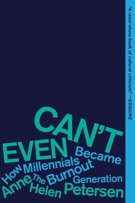 Can't Even: How Millennials Became the Burnout Generation by Petersen, Anne Helen