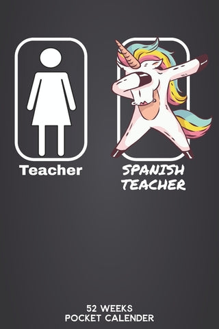 Teacher - Spanish Teacher 52 Weeks Pocket Calender: 6'x9' Teaching Calender 106 Pages - Funny Gift Idea for teacher or for students, who graduated uni by Pocket Calender, Unicorn Teaching