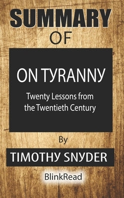 Summary of On Tyranny By Timothy Snyder: Twenty Lessons from the Twentieth Century by Blinkread