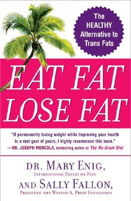 Eat Fat, Lose Fat: The Healthy Alternative to Trans Fats by Enig, Mary