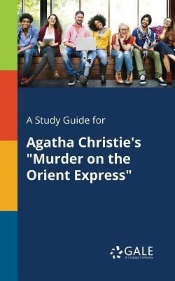 A Study Guide for Agatha Christie's Murder on the Orient Express by Gale, Cengage Learning